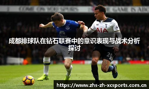成都排球队在钻石联赛中的意识表现与战术分析探讨